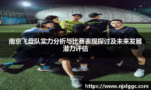 南京飞盘队实力分析与比赛表现探讨及未来发展潜力评估